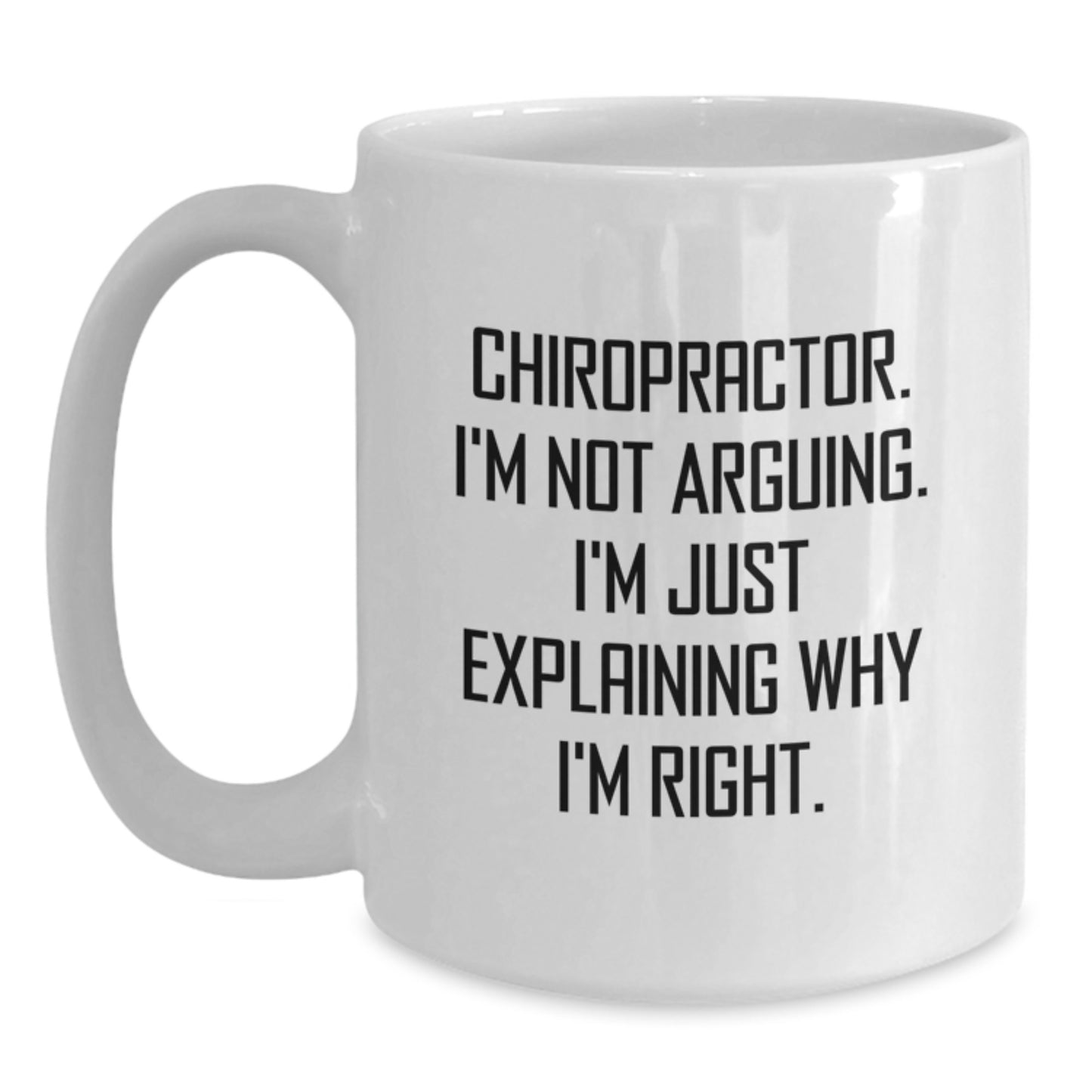 Chiropractor Graduation Unique Funny White Coffee Mug Gifts from Friends - I'm Not Arguing, I'm Just Explaining Why I'm Right - Main