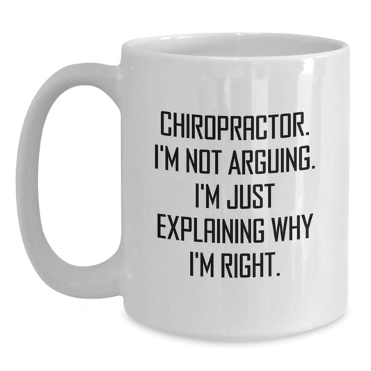Chiropractor Graduation Unique Funny White Coffee Mug Gifts from Friends - I'm Not Arguing, I'm Just Explaining Why I'm Right - Main