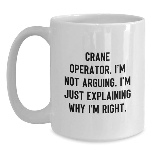 Funny Gifts from Friends - Crane Operator Graduation Unique Gifts for Him - White Coffee Mug with I'm Not Arguing, I'm Just Explaining Why I'm Right Quote - 11oz/15oz Ceramic Safe - Main