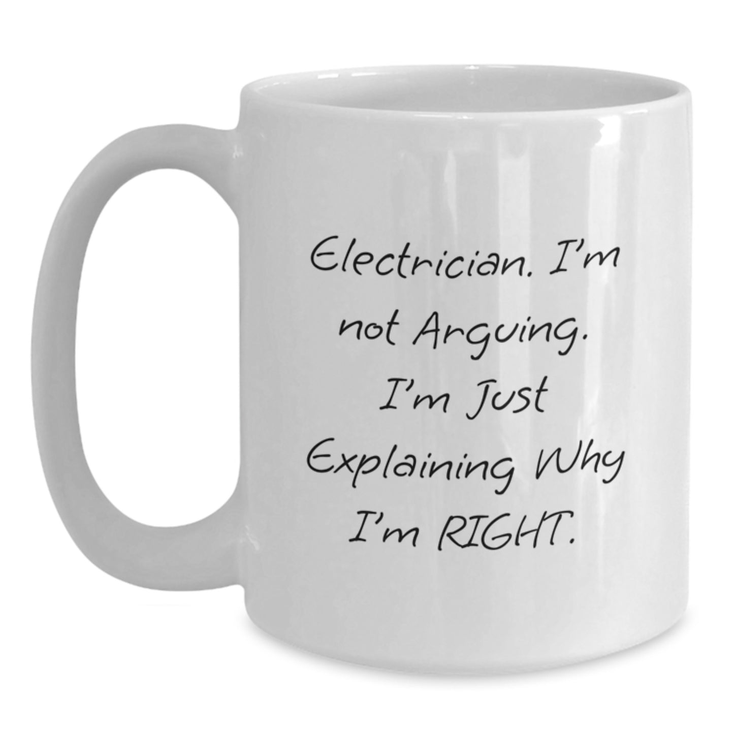Funny Electrician Gifts from Men to Electrician Friends and Family on Mother's Day Unique White Coffee Mugs, Electrician I'm Not Arguing, I'm Just Explaining Why I'm Right. - Main
