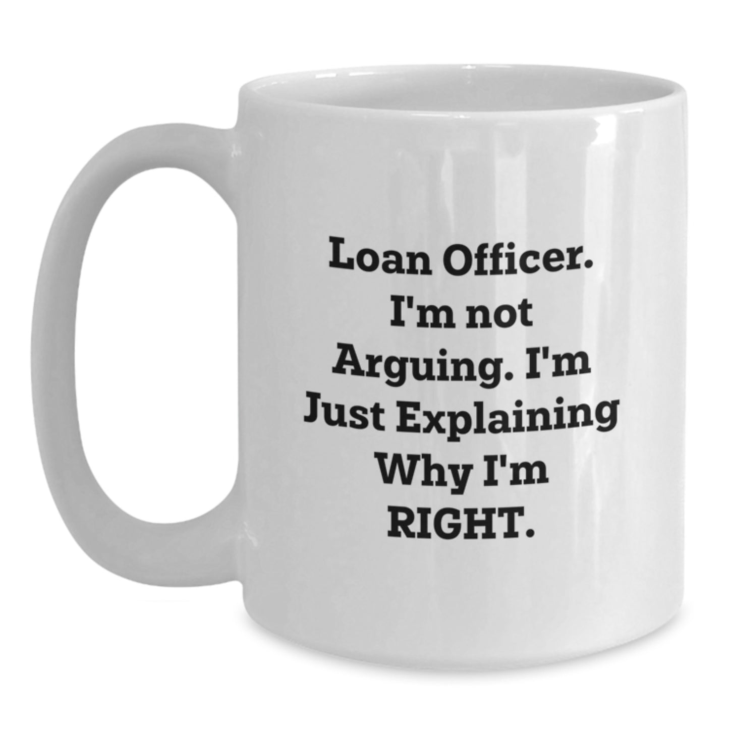 Funny Loan Officer Gifts from Friends - 'I'm Not Arguing, Just Explaining Why I'm Right' White Coffee Mug for Graduation Unique Gifts - Main