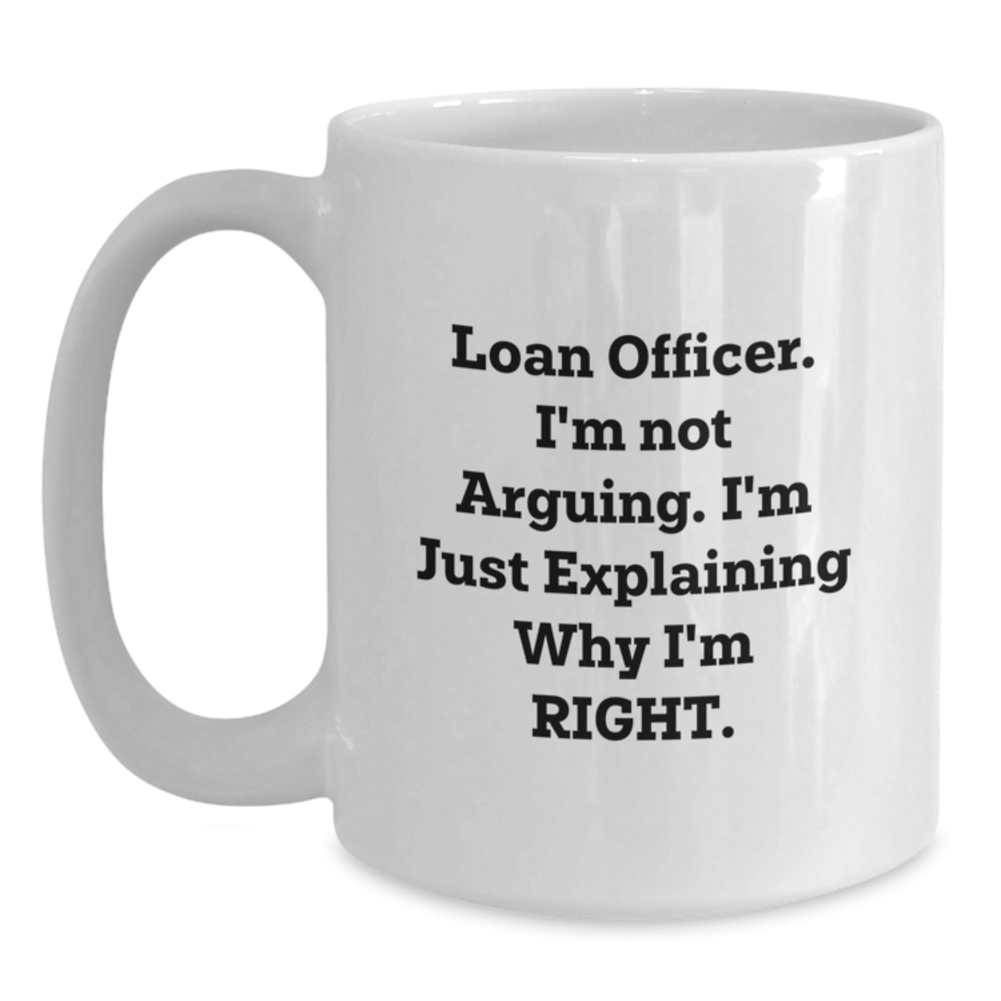 Funny Loan Officer Gifts from Friends - 'I'm Not Arguing, Just Explaining Why I'm Right' White Coffee Mug for Graduation Unique Gifts - Main