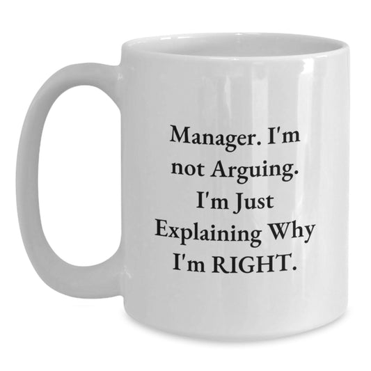 Funny Manager Gifts from Friends, Manager White Coffee Mug, Birthday Unique Gifts for Manager, Manager's Day Mug, 'Manager. I'm Not Arguing. I'm Just Explaining Why I'm Right.' - Main
