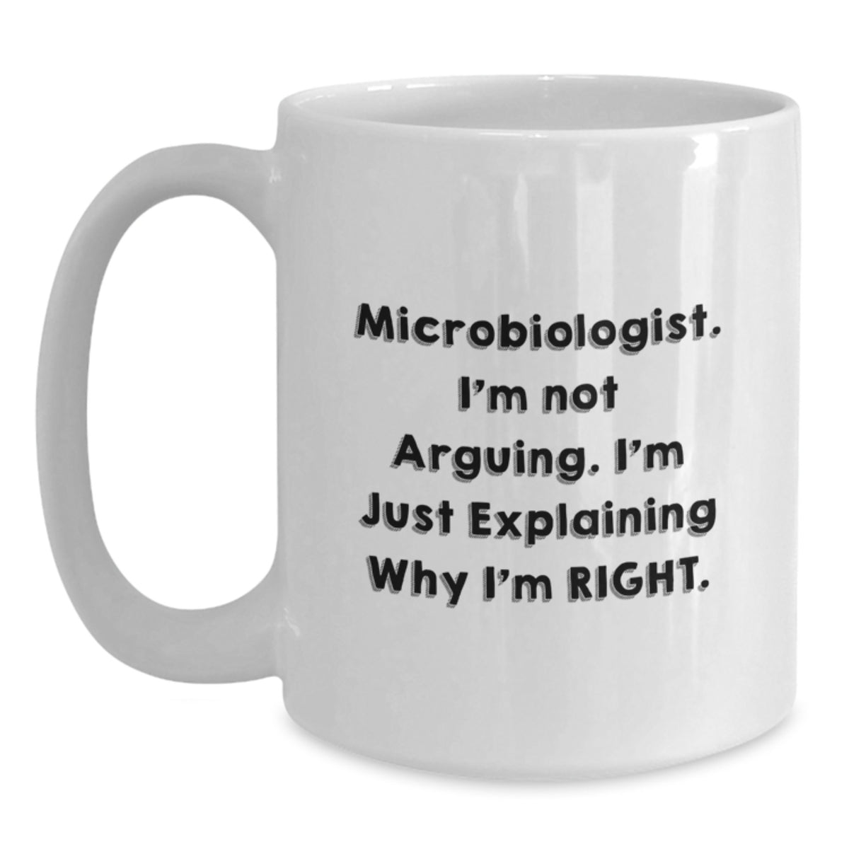 Microbiologist Humor Gifts from Friends for Birthday White Coffee Mugs - I'm Not Arguing, I'm Just Explaining Why I'm Right. - Main