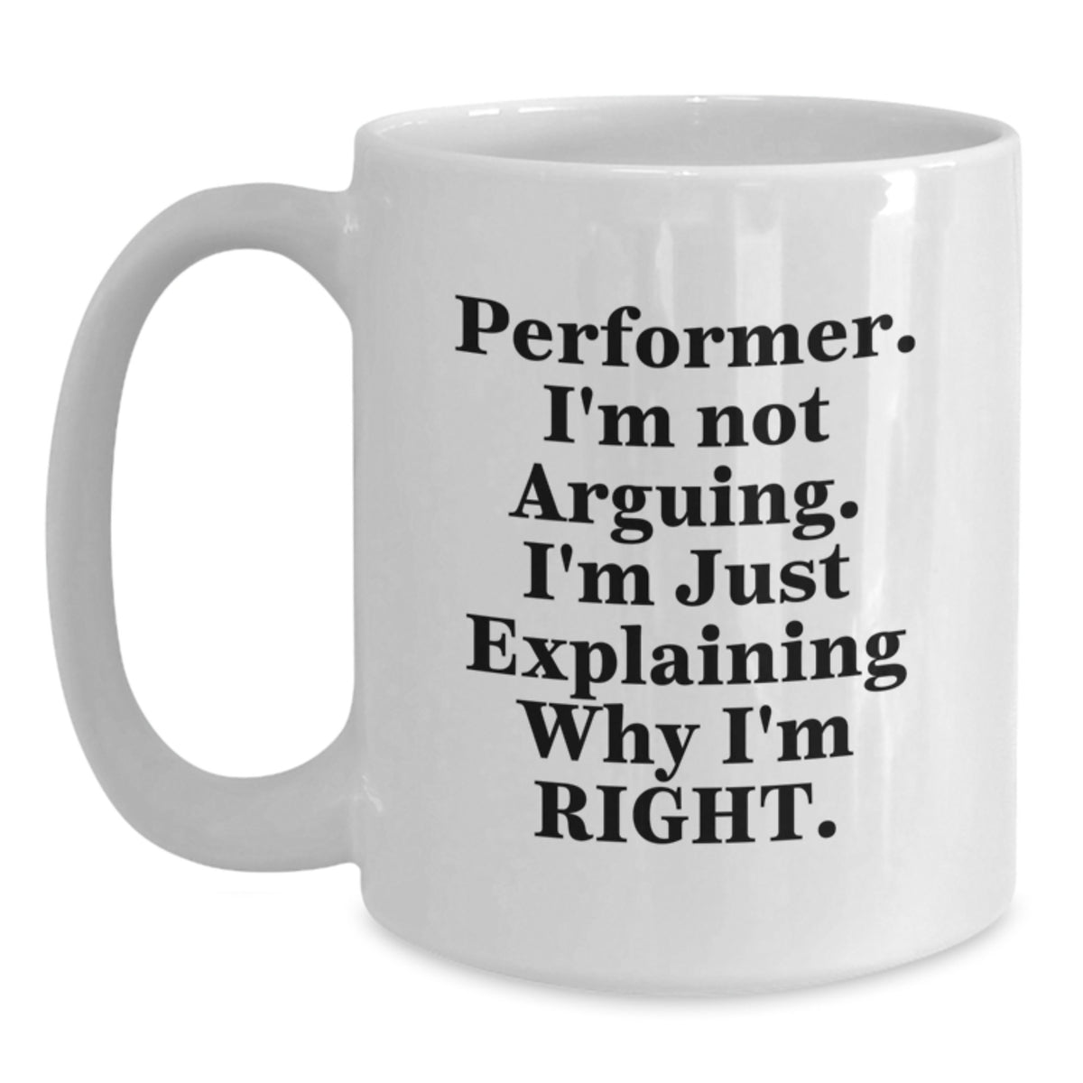 Funny Performer Gifts from Friends - Birthday Unique Mugs for Men, White Coffee Mug with 'I'm Not Arguing, I'm Just Explaining Why I'm Right' Quote - Main