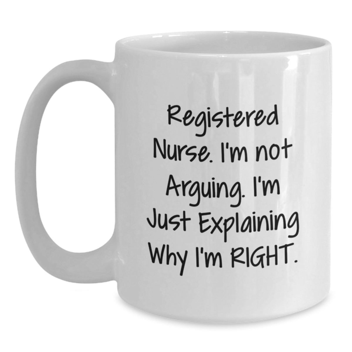 Registered Nurse Gifts from Friends - Birthday Unique White Coffee Mug - 'I'm Not Arguing, I'm Just Explaining Why I'm Right' - Funny Registered Nurse White Coffee Mug - Main