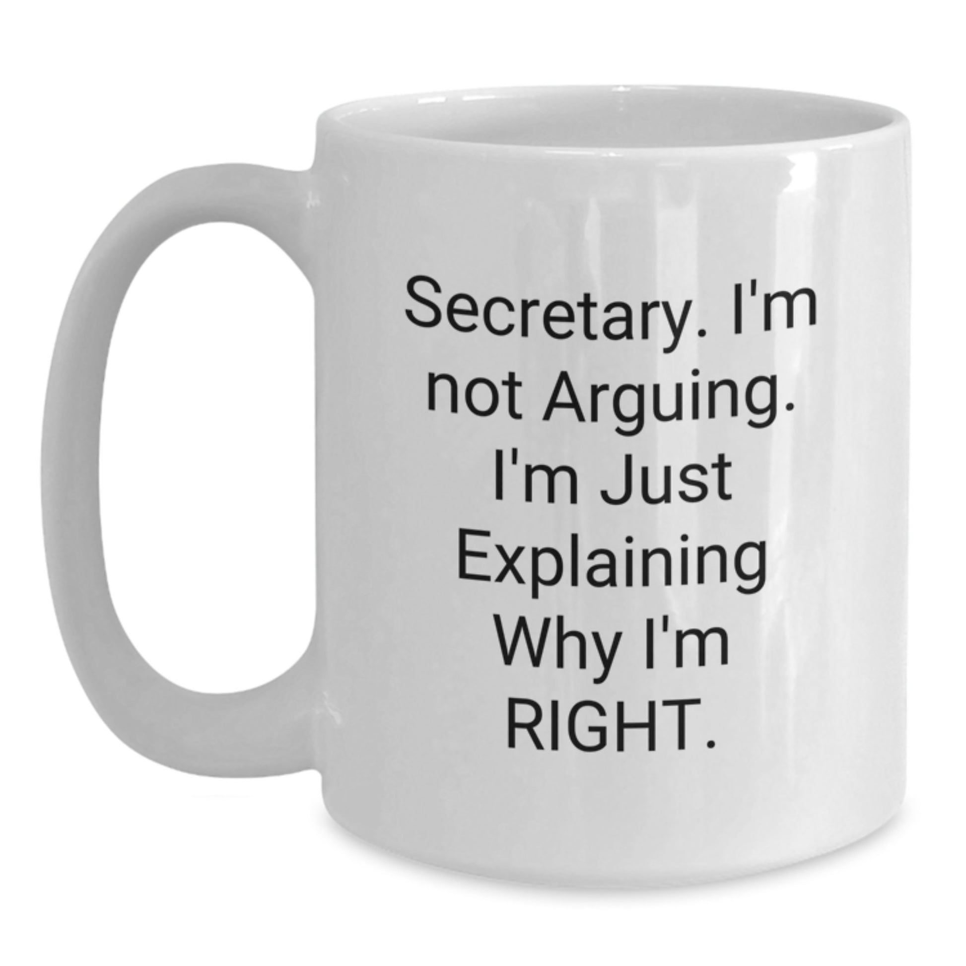 Funny Secretary Quotes, White Coffee Mugs, Birthday Unique Gifts from Friends to Secretary, 'I'm Not Arguing, I'm Just Explaining Why I'm Right' Mug - Main