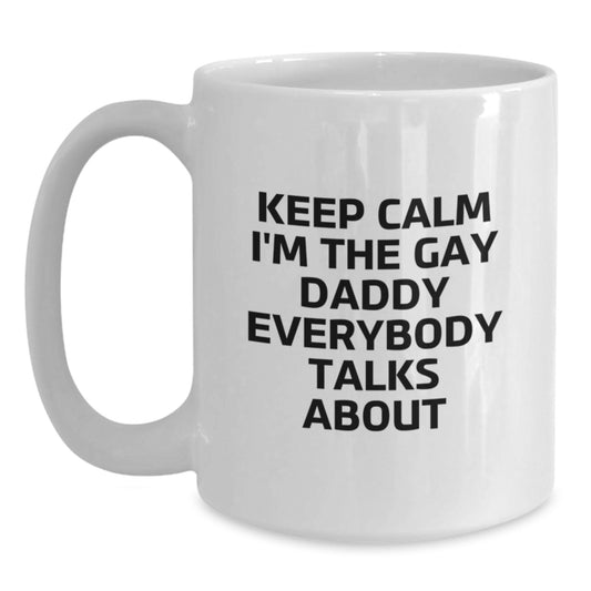 Funny Daddy White Coffee Mug - Gifts from Men to Daddy on Mother's Day - Keep Calm I'm The Gay Daddy Everybody Talks About - Main