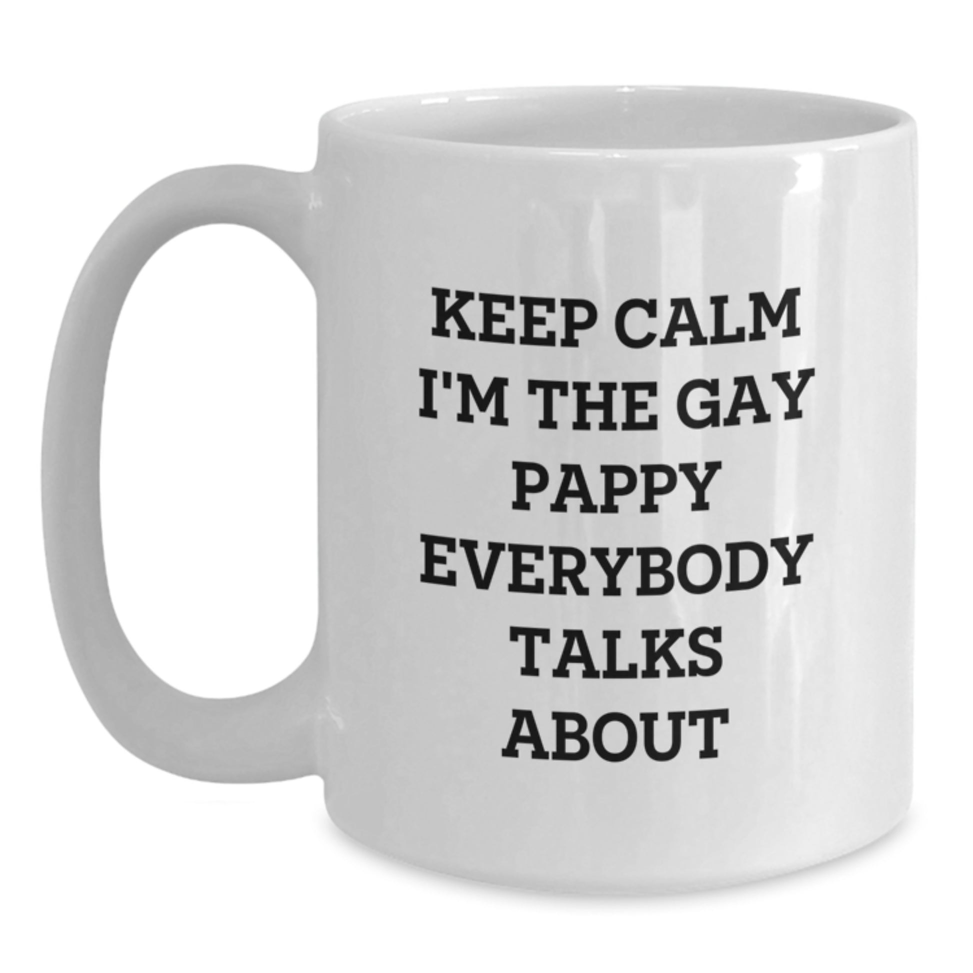Funny Pappy White Coffee Mug Gifts for Men - Keep Calm I'm The Gay Pappy Everybody Talks About - Main