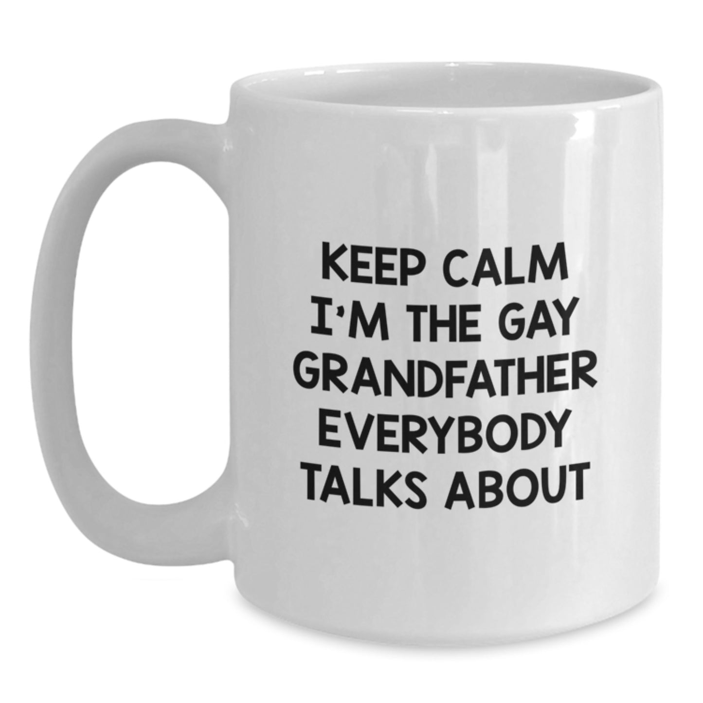 Funny Grandfather Gifts from Men to Grandfather on Mother's Day Unique - White Coffee Mug - 'Keep Calm I'm The Gay Grandfather Everybody Talks About' Grandfather White Coffee Mug - Main