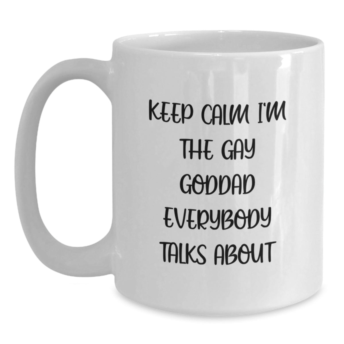 Funny Gifts from Men to Gay Goddad - White Coffee Mug - 'Keep Calm I'm The Gay Goddad Everybody Talks About' - Main