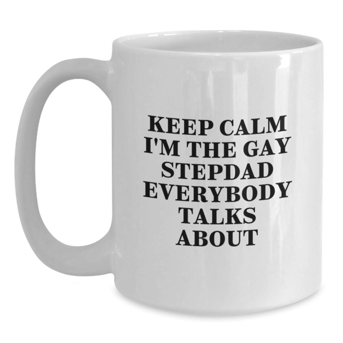Funny Stepdad White Coffee Mug Gifts from Men to Stepdads for Valentine's Keep Calm I'm The Gay Stepdad Everybody Talks About - Main