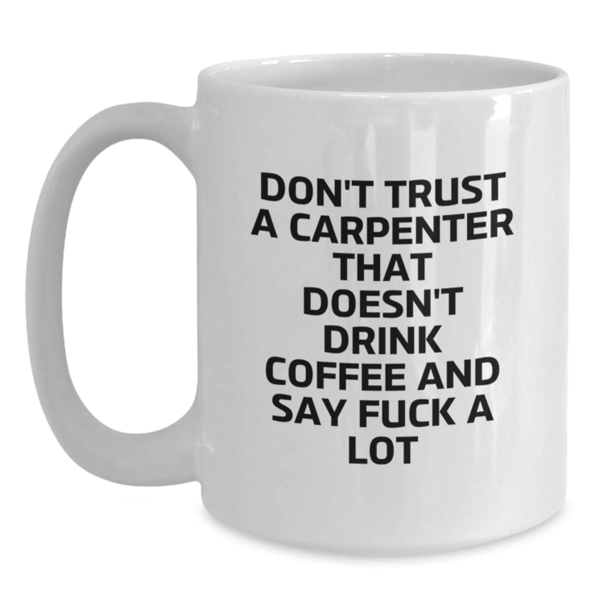 Funny Gift for Carpenter Friends, White Coffee Mug with 'Don't Trust A Carpenter', Birthday Unique Gift from Friends to Family - Main