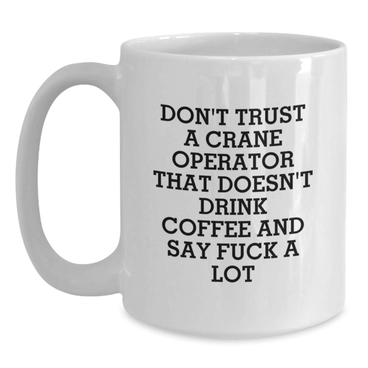 Funny Humor for Crane Operator Lovers, Unique Valentine's Gifts from Friends to Crane Operator, White Coffee Mug for Him, 11oz or 15oz Capacity, Ceramic Material - Main