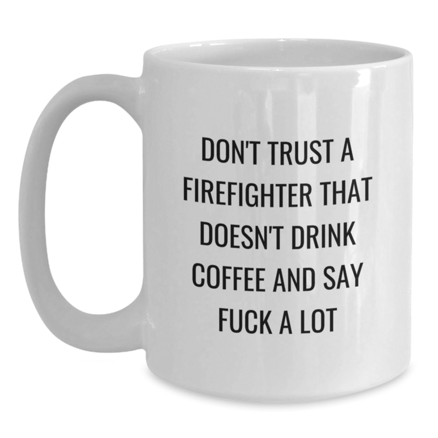 Funny Firefighter Gifts For Men, White Coffee Mug, Don't Trust A Firefighter That Doesn't Drink Coffee And Say F--k A Lot, Gifts from Family to Firefighter for Graduation - Main