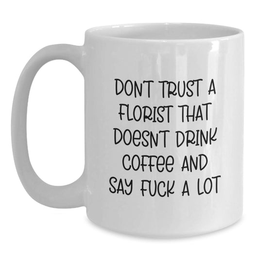 Funny Florist Gifts - Gifts from Men to Florists - White Coffee Mug for Florists, Birthday Unique Gifts for Florists - Main