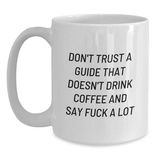 Funny Guide Gifts from Men to Guide Graduates, Unique White Coffee Mugs, Inspirational Quote - Don't Trust A Guide That Doesn't Drink Coffee And Say F--k A Lot - Main