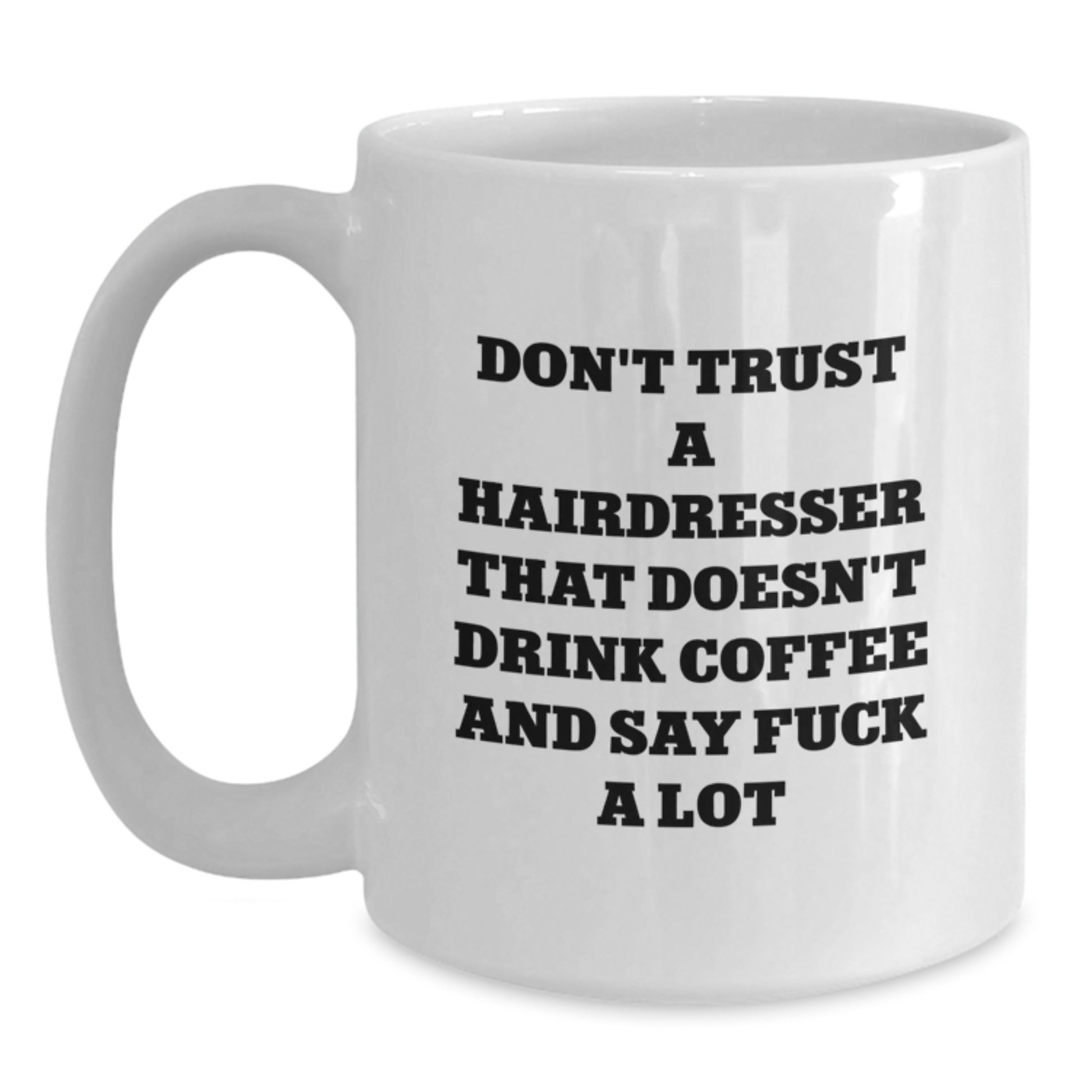 Funny Hairdresser Gifts, White Coffee Mug, Don't Trust A Hairdresser That Doesn't Drink Coffee And Say F--k A Lot, Graduation Unique Gifts for Hairdresser, Friends, Coworkers, Family - Main