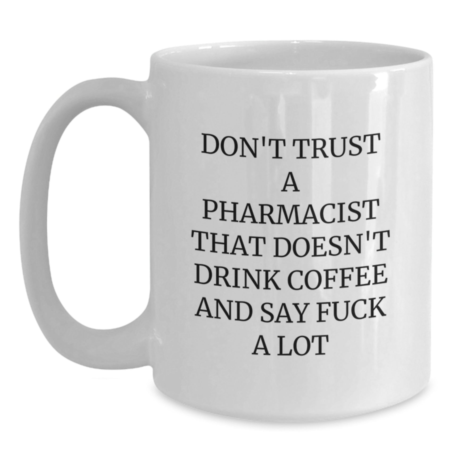 Funny Pharmacist Gift Ideas - White Coffee Mug for Graduation Unique Gifts from Friends to Family - 'Don't Trust A Pharmacist That Doesn't Drink Coffee And Say F--k A Lot' - Main