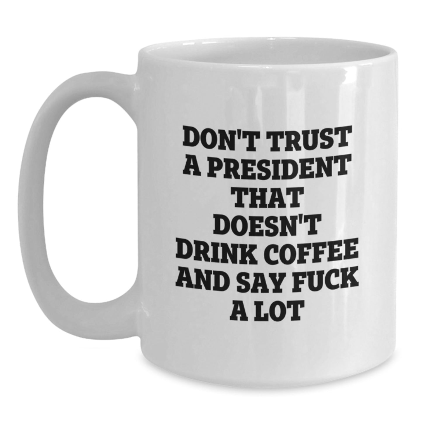 Funny President White Coffee Mugs Gifts from Men - President Gifts for Mom - 'Don't Trust A President That Doesn't Drink Coffee And Say F--k A Lot' Unique Mother's Day Unique Gifts - Main
