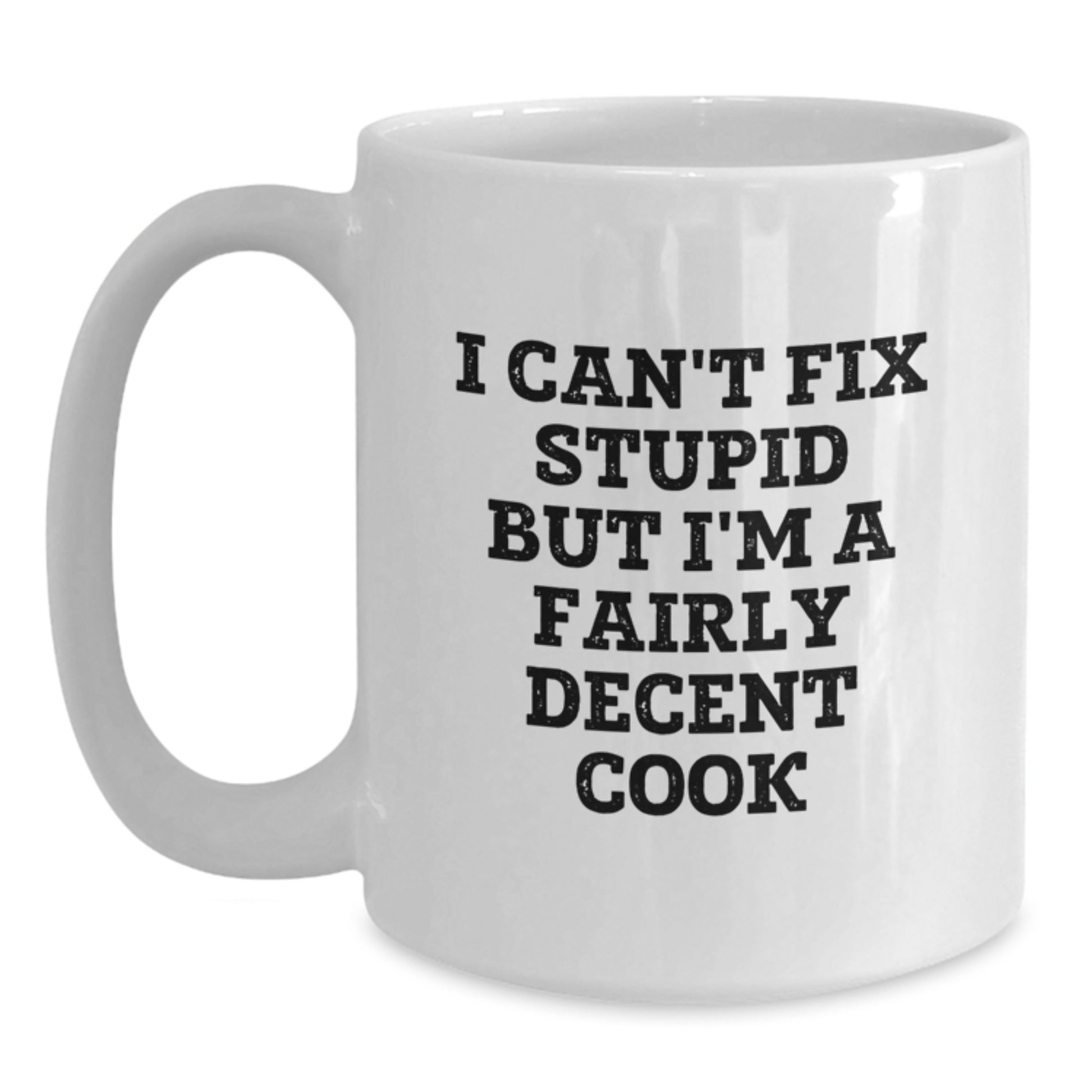 Funny I Can't Fix Stupid But I'm A Fairly Decent Cook White Coffee Mug Gifts for Graduation from Men - Main