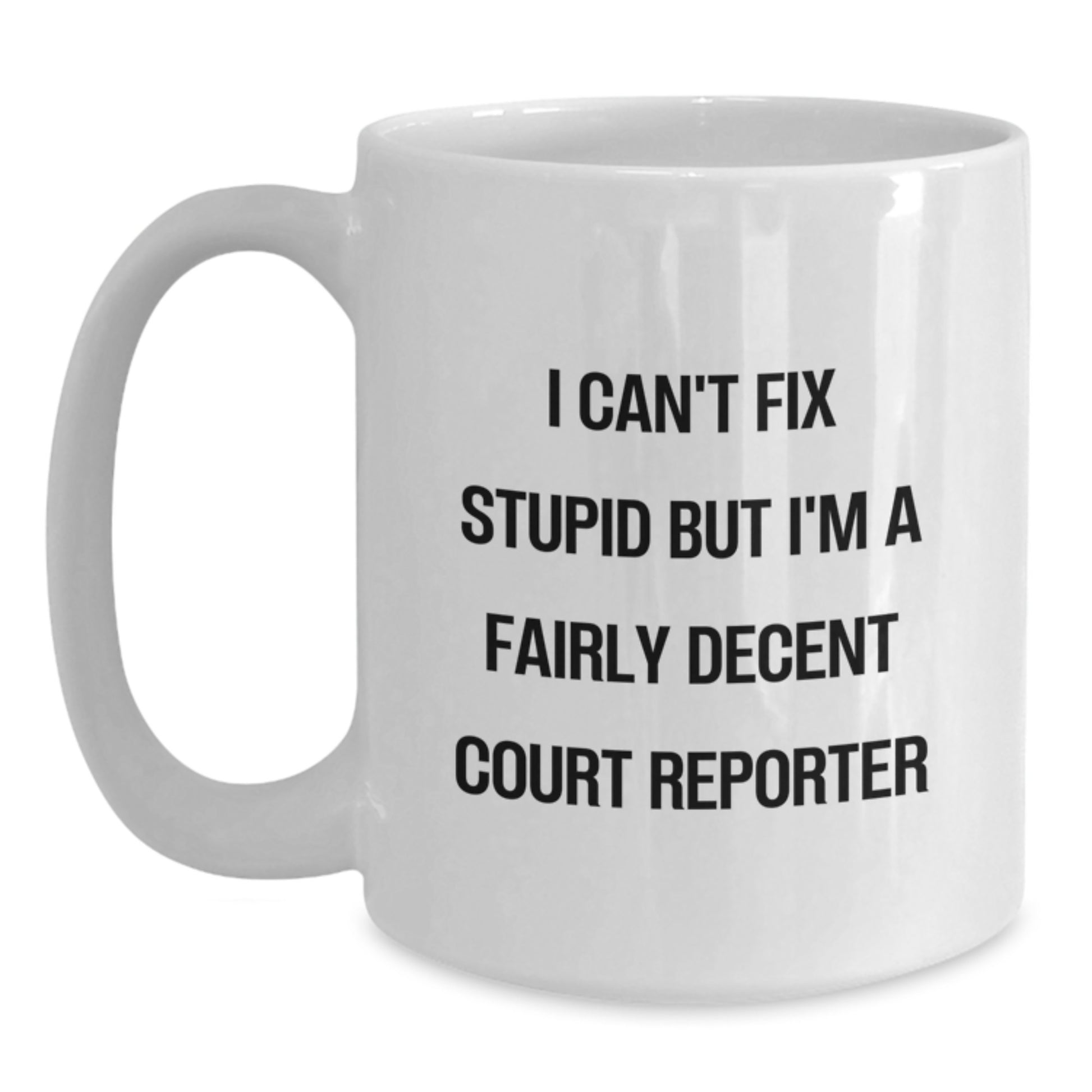 Funny Court Reporter Gifts from Friends, White Coffee Mug for Court Reporter Graduation Unique Gifts, I Cant Fix Stupid But Im A Fairly Decent Court Reporter Quote Mug - Main