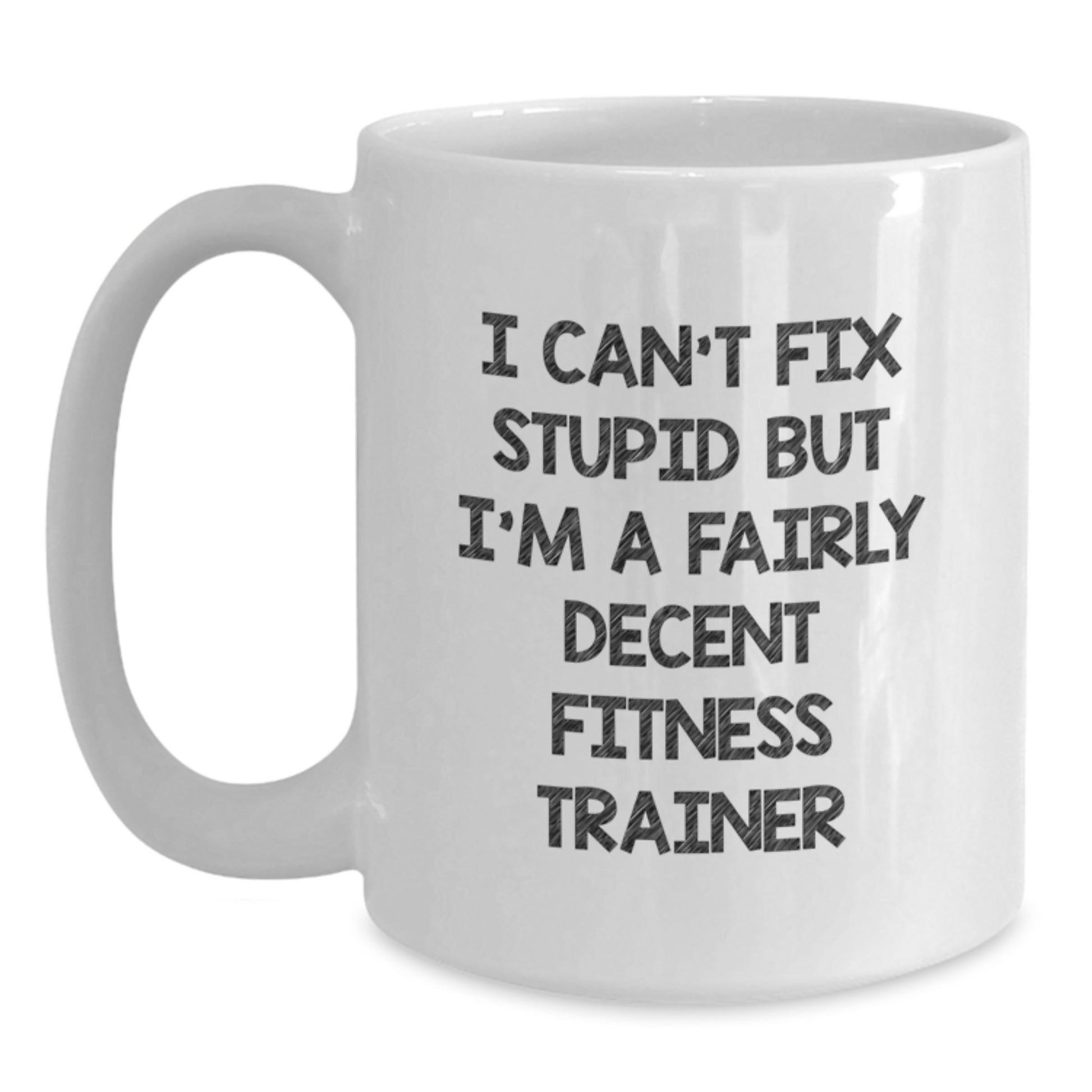 Funny Fitness Trainer Gifts from Family to Men Graduation Unique - 'I Cant Fix Stupid But I'm A Fairly Decent Fitness Trainer' White Coffee Mug - Main