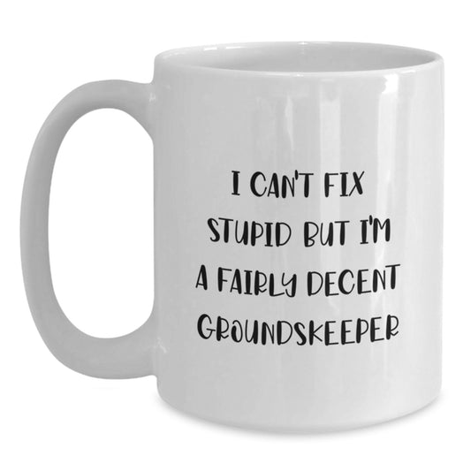 Funny groundskeeper Gifts from Friends for Graduation Unique White Coffee Mugs I Can't Fix Stupid But I'm A Fairly Decent groundskeeper - White 11oz or 15oz Ceramic Mug - Main