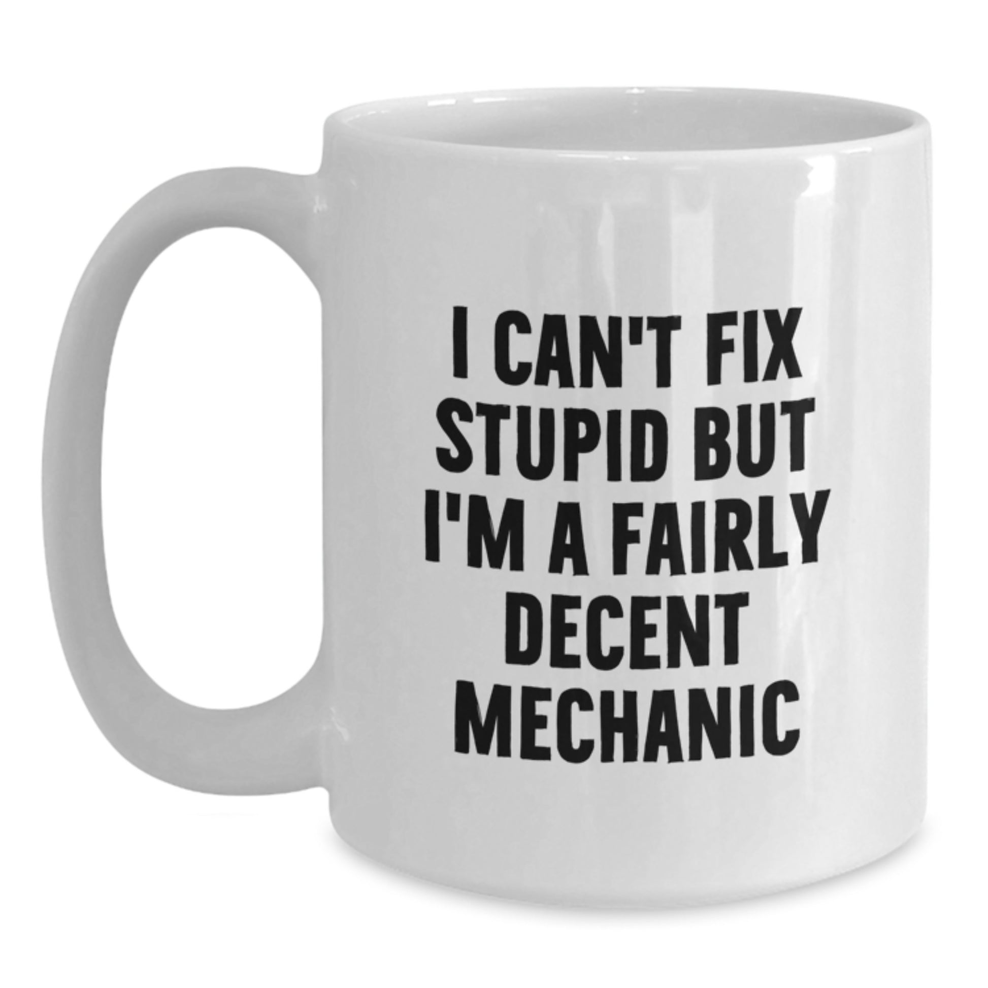 Funny Mechanic Gifts from Men to Mechanic Friends and Coworkers - White Coffee Mug for Graduation Unique Gifts - I Can't Fix Stupid But I'm A Fairly Decent Mechanic - Main