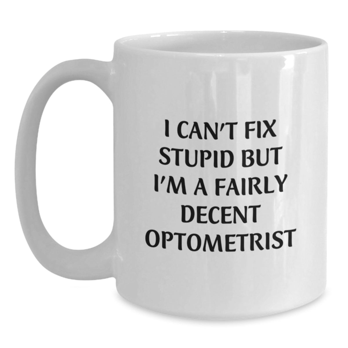 Funny Optometrist Gifts from Friends for Birthday Unique White Coffee Mugs - 'I Can't Fix Stupid But I'm A Fairly Decent Optometrist' Quote - Main