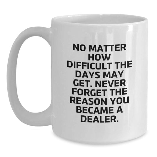 Funny Dealer Quote White Coffee Mugs Gifts from Family to Dealer Friends on Graduation Unique Gifts - Main