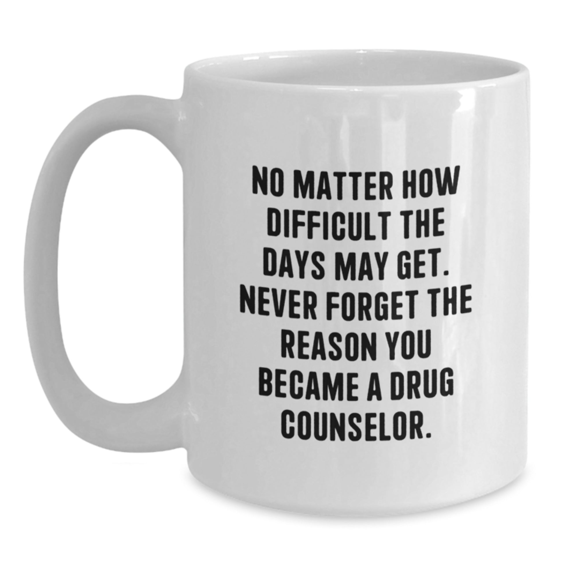 Inspirational Gifts from Family to Drug Counselor Graduation Day Funny Coffee Mug - Never Forget Why You Became a Counselor, White Coffee Mug Gifts for Him - Main
