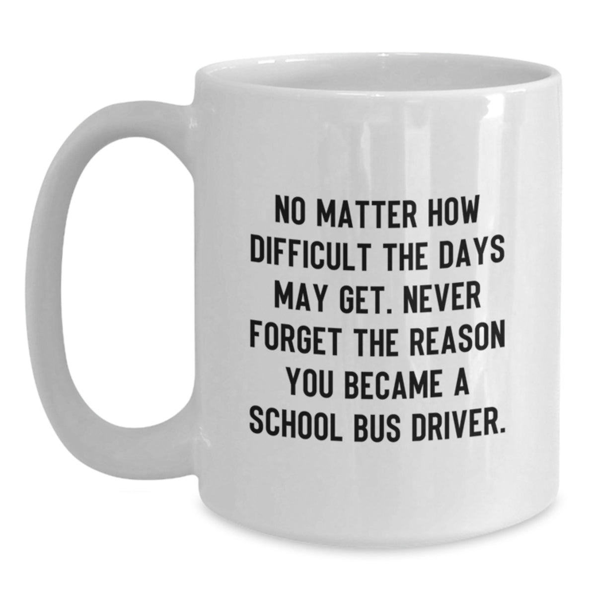 Inspirational School Bus Driver Gifts for Men - Funny White Coffee Mug for Birthday Unique Gifts from Friends - Never Forget Quote - Main
