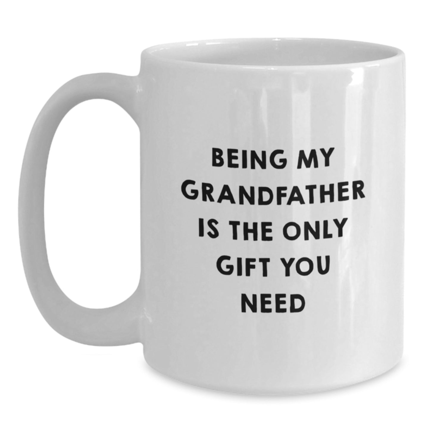 Funny Grandfather Gifts for Him - White Coffee Mug - 'Being My Grandfather Is The Only Gift You Need' - Unique Graduation Gifts from Family - Main