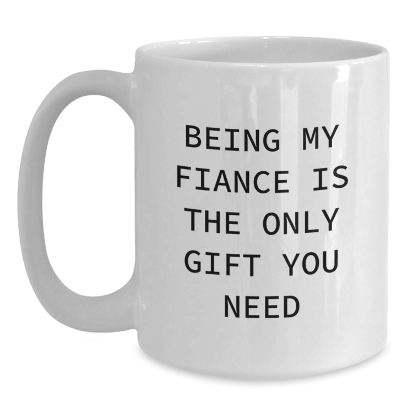 Funny Fiance Gifts from Men, White Coffee Mug, Being My Fiance Is The Only Gift You Need, Unique Graduation Gifts for Fiance - Main