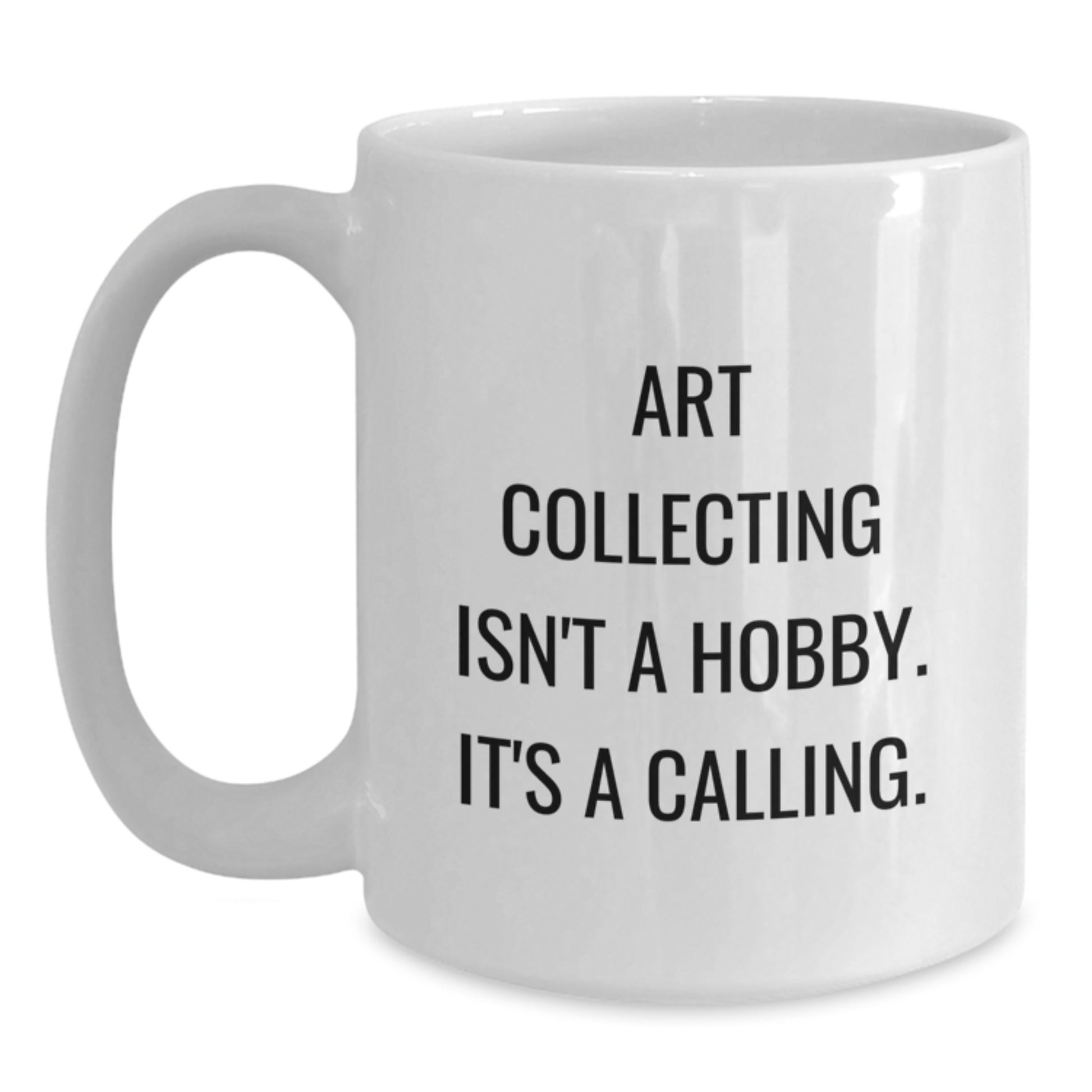 Art Collecting Isn't A Hobby, It's A Calling. White Coffee Mug for Art Lovers, Unique Gifts from Friends and Family for Graduation, Funny Quote - Main