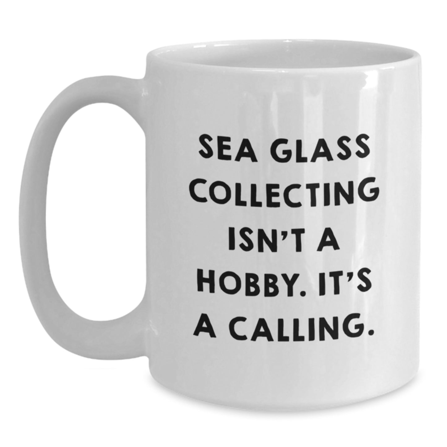 Sea Glass Collecting Gifts from Friends for Women - White Coffee Mug with Inspirational Quote 'Sea Glass Collecting Isn't A Hobby. It's A Calling.' - Graduation Unique Gifts for Family - Main