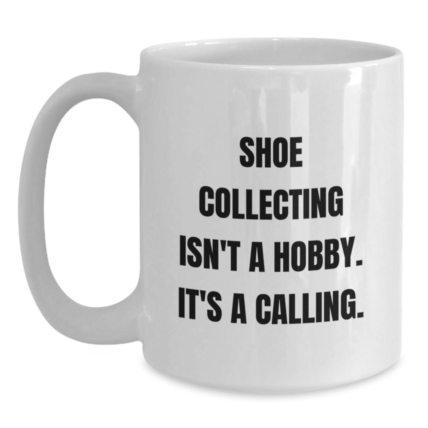 Funny Coffee Mugs for Shoe Collecting Enthusiasts Gifts from Friends to Family - White - Graduation Unique Gifts - 'Shoe Collecting Isn't A Hobby. It's A Calling.' - Main