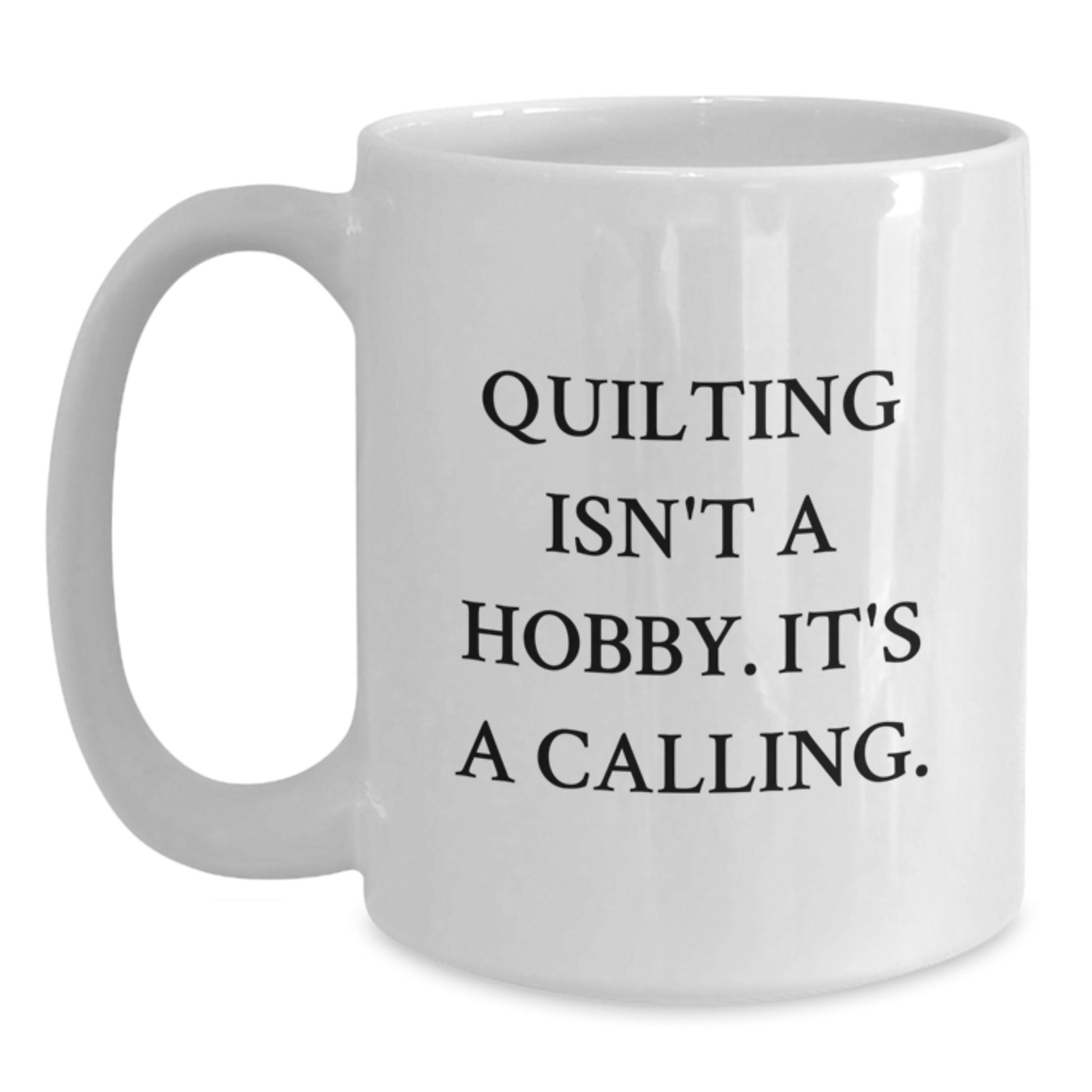 Quilting Enthusiasts Gifts from Friends White Coffee Mug, Inspirational Quilting Isn't A Hobby, Unique Graduation Gifts for Quilting Lovers - Main