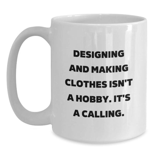 Designing and Making Clothes Inspiration Gifts from Friends for Women Graduation White Coffee Mug - 'Designing And Making Clothes Isn't A Hobby. It's A Calling.' - Main