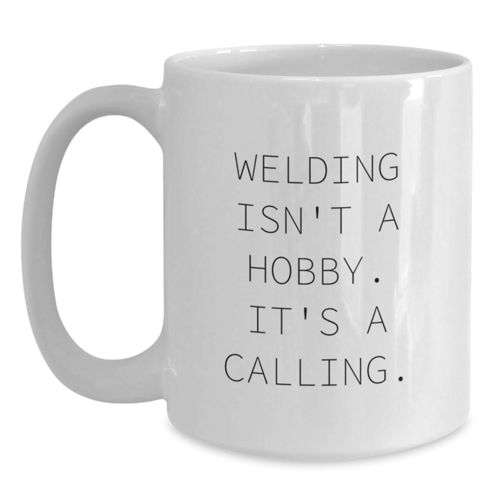 Welding Gifts for Friends - Funny White Coffee Mug - 'Welding Isn't A Hobby It's A Calling' - Main
