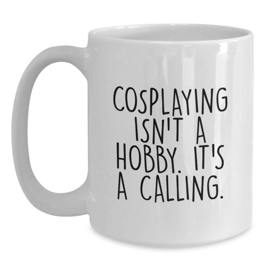 Funny Cosplaying Gifts from Friends to Family, White Coffee Mug, 'Cosplaying Isn't A Hobby. It's A Calling.' - Main