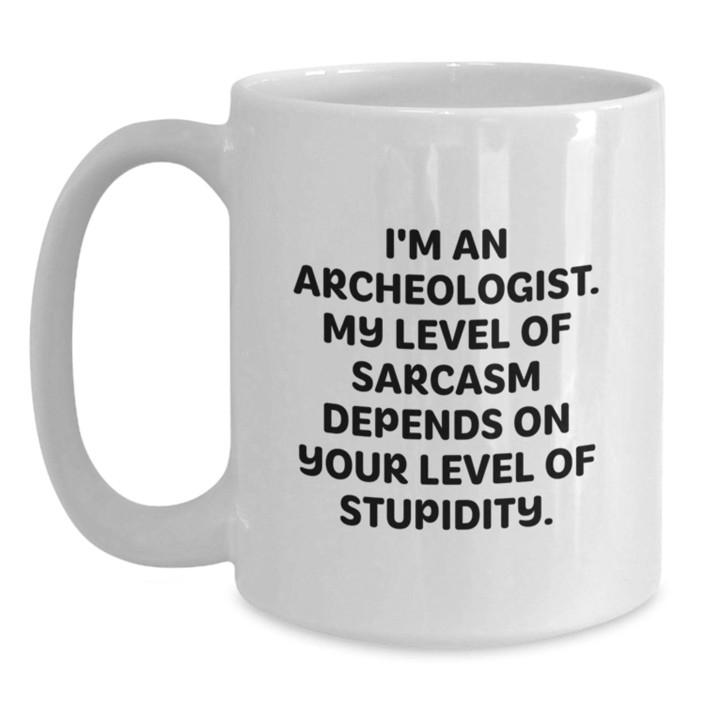 Funny Archeologist Gifts for Men, Women, Friends - White Coffee Mug - I'm An Archeologist. My Level Of Sarcasm Depends On Your Level Of Stupidity. - Unique Graduation - Main