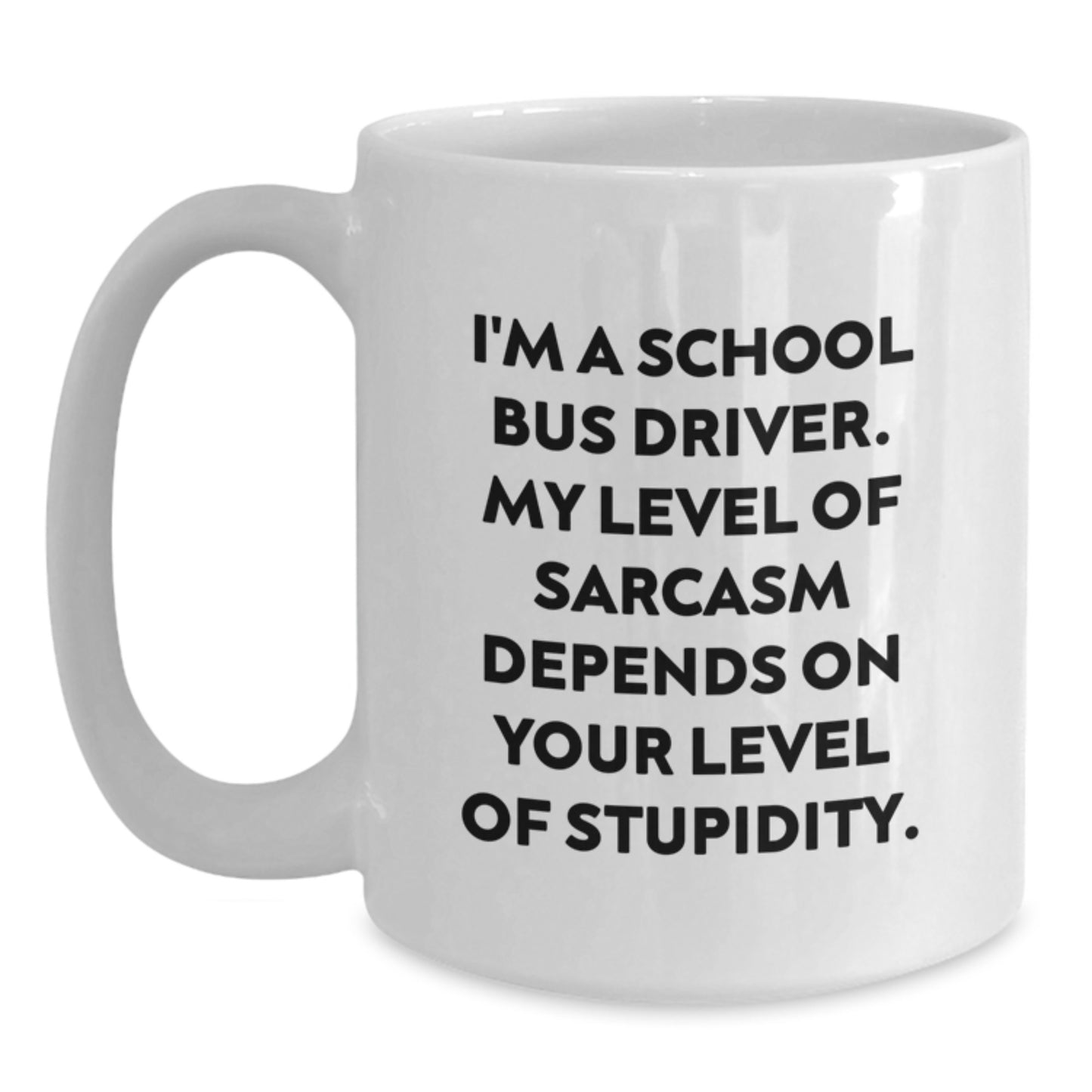 Funny School Bus Driver Gifts from Friends for School Bus Driver, White Coffee Mug, I'm A School Bus Driver, My Level Of Sarcasm Depends On Your Level Of Stupidity, Graduation Unique Gifts - Main