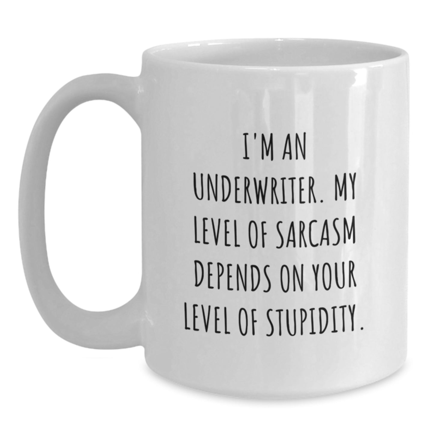 Funny Underwriter Gifts for Graduation, White Coffee Mug, Gifts from Friends for Underwriter, 'I'm An Underwriter. My Level Of Sarcasm Depends On Your Level Of Stupidity.' - Main