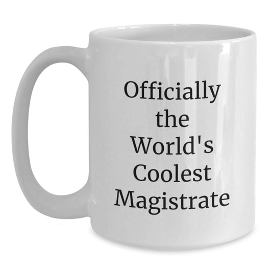 Magistrate Gifts from Friends Unique Inspirational White Coffee Mugs, Officially The World's Coolest Magistrate Quote, Perfect for Graduation Unique Gifts for Magistrates - Main