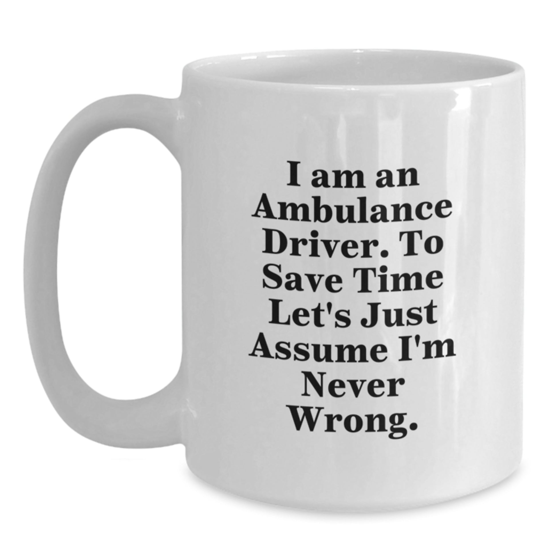 Funny Ambulance Driver Gifts for Him - White Coffee Mug, I Am An Ambulance Driver To Save Time Let's Just Assume I'm Never Wrong Gifts from Friends to Ambulance Driver Men - Main