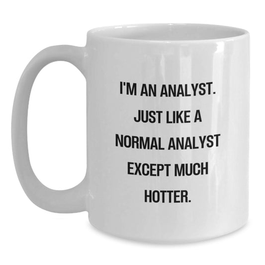 Funny Analyst Gifts for Men, Women, Family - White Ceramic Coffee Mug, Perfect for Graduation Unique Gifts from Friends, Coworkers - 'I'm An Analyst. Just Like A Normal Analyst Except Much Hotter.' - Main