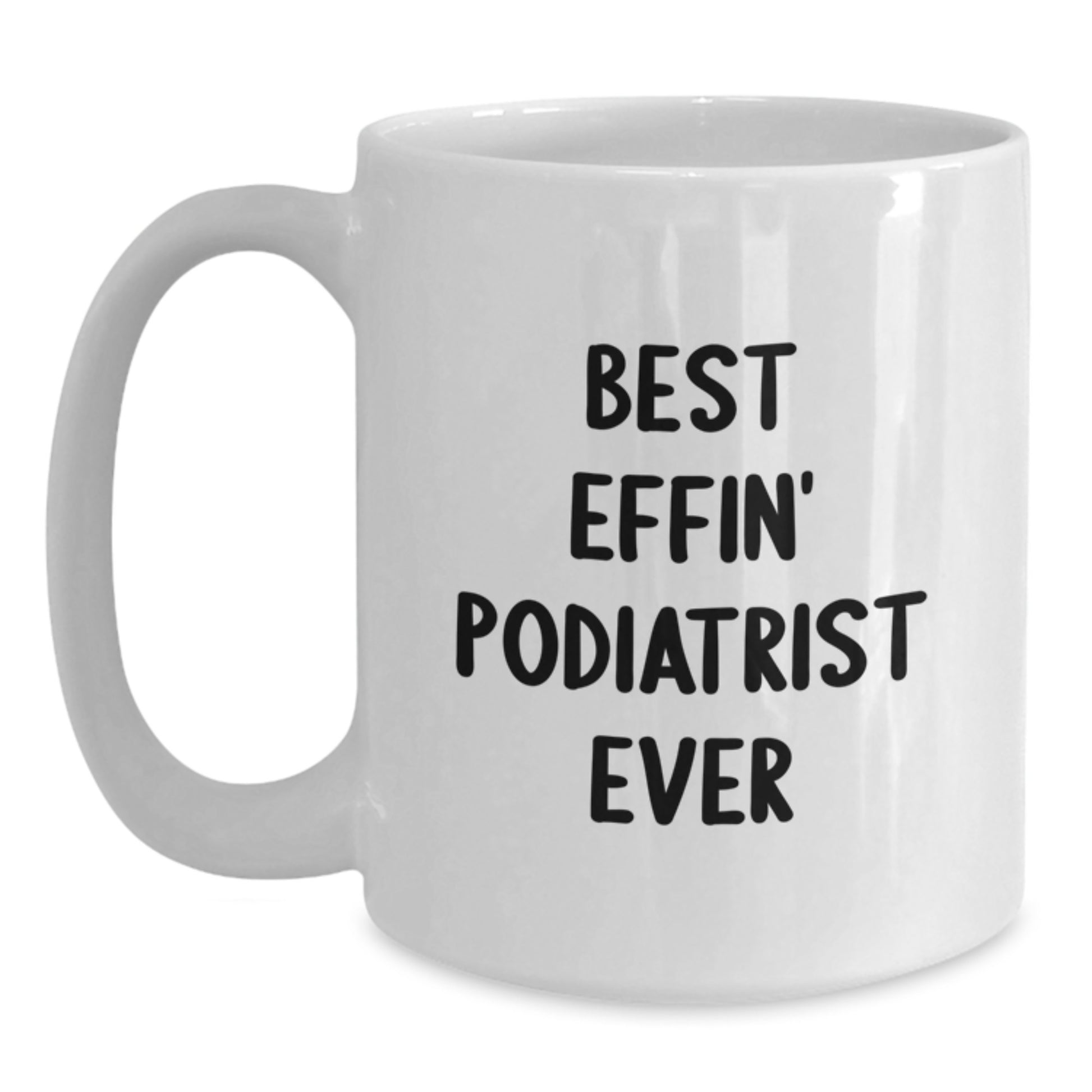 Funny Podiatrist Gifts for Men from Friends - Best Effin' Podiatrist Ever White Coffee Mug, Perfect Unique Graduation Gifts for Podiatrist - Main
