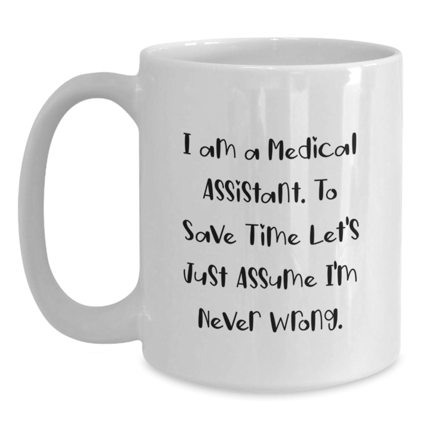 Funny Medical Assistant White Coffee Mug, Gifts from Friends for Medical Assistants, I Am A Medical Assistant To Save Time Let's Just Assume I'm Never Wrong, Graduation Unique Gifts - Main
